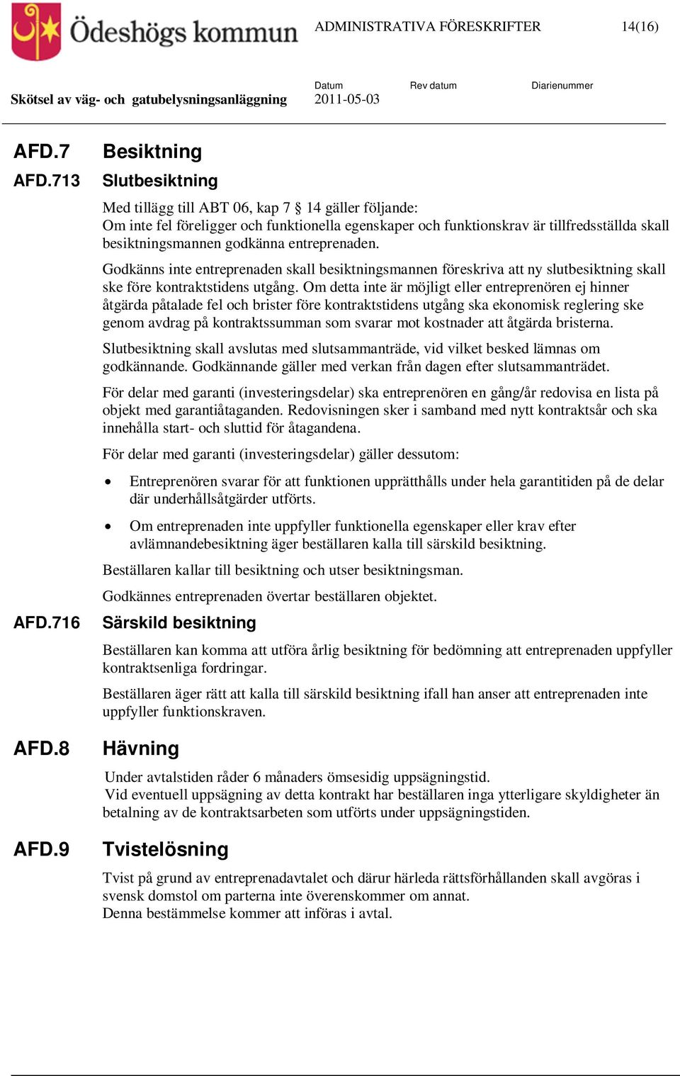 Godkänns inte entreprenaden skall besiktningsmannen föreskriva att ny slutbesiktning skall ske före kontraktstidens utgång.