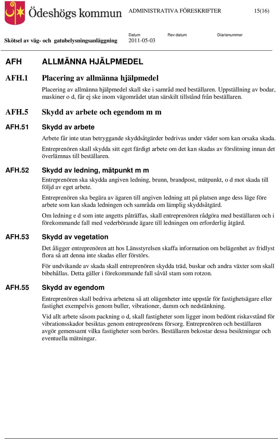 Skydd av arbete och egendom m m Skydd av arbete Arbete får inte utan betryggande skyddsåtgärder bedrivas under väder som kan orsaka skada.