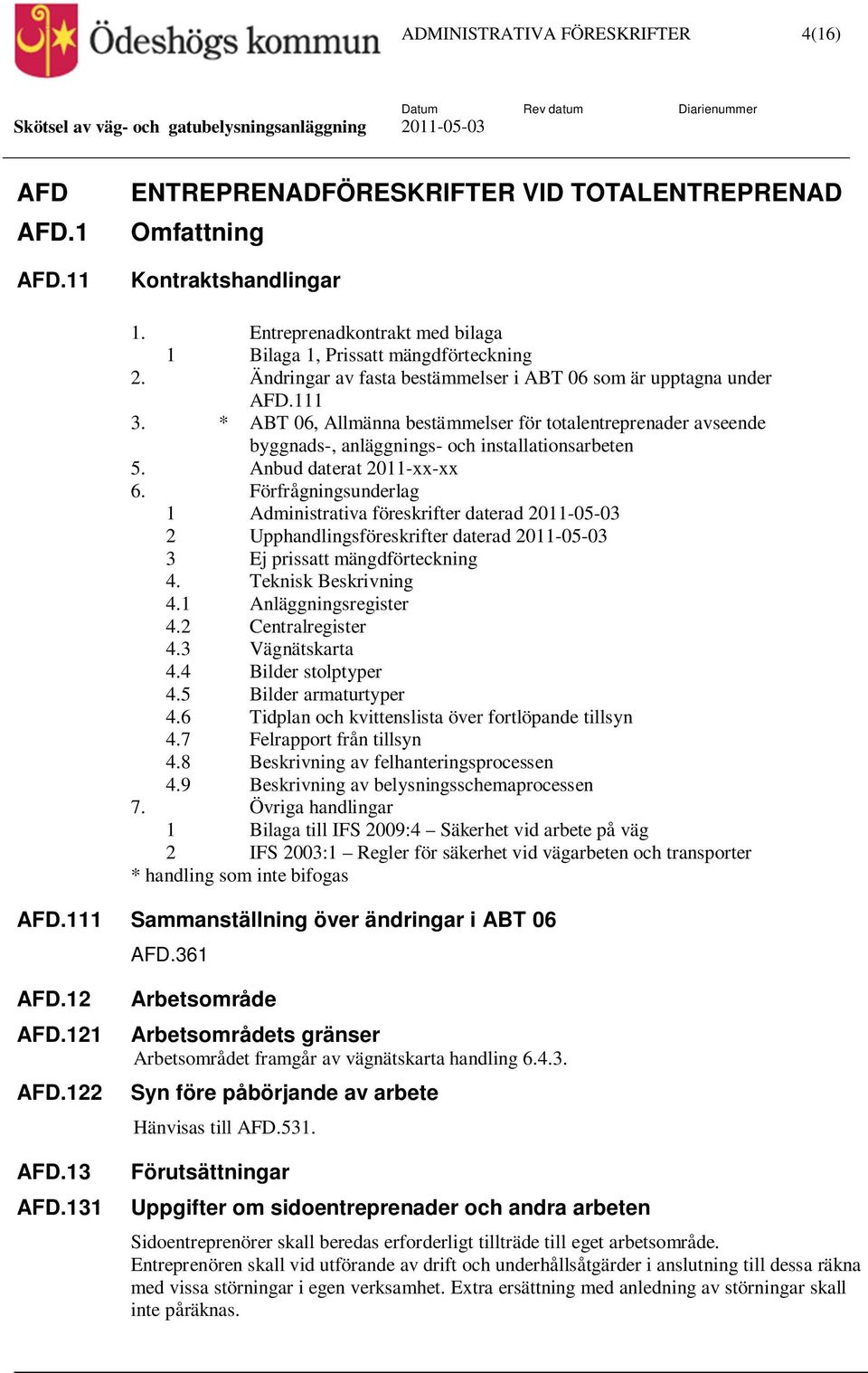 * ABT 06, Allmänna bestämmelser för totalentreprenader avseende byggnads-, anläggnings- och installationsarbeten 5. Anbud daterat 2011-xx-xx 6.