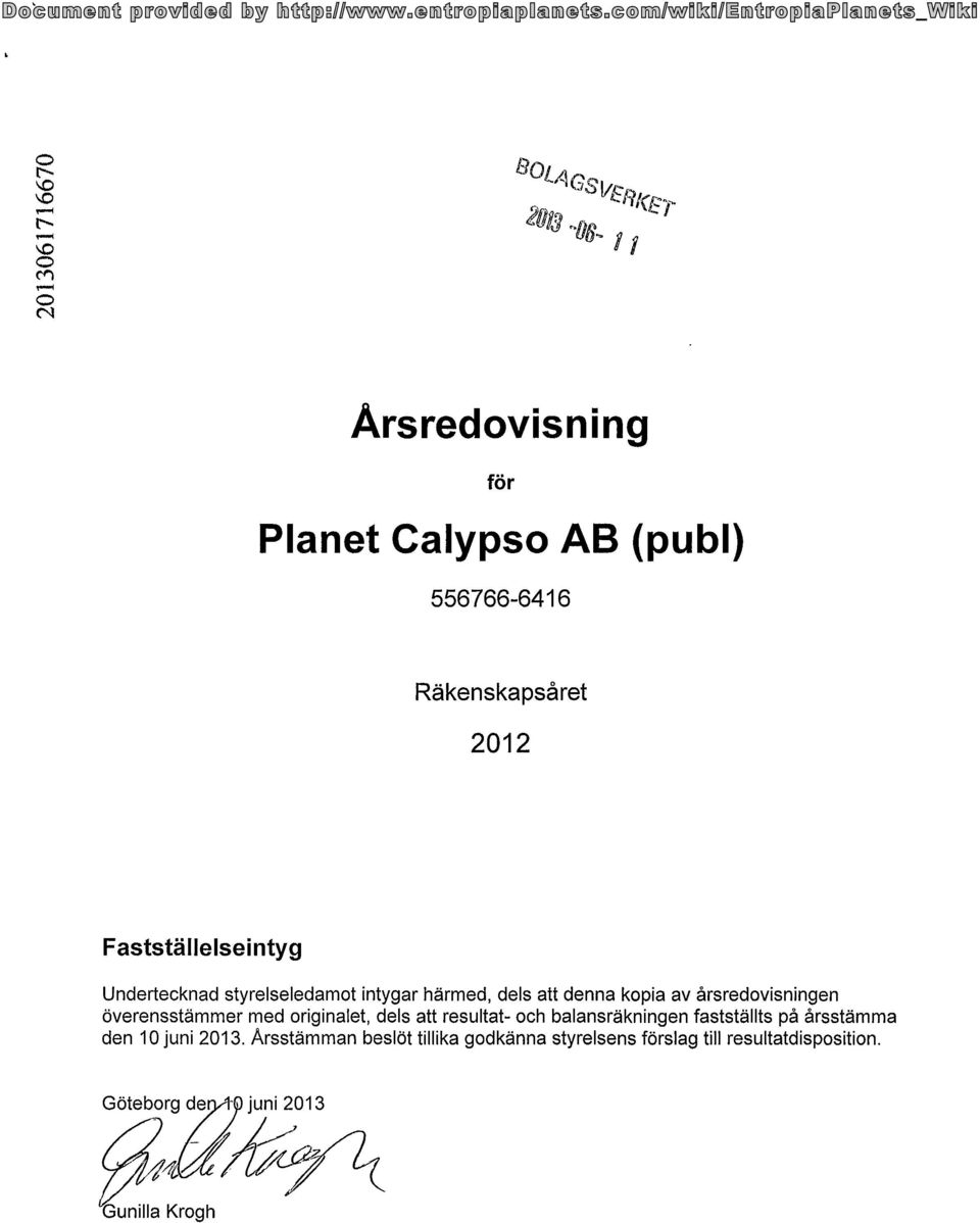 originalet, dels att resultat- och balansräkningen fastställts pä ärsstämma den 1 juni 213.