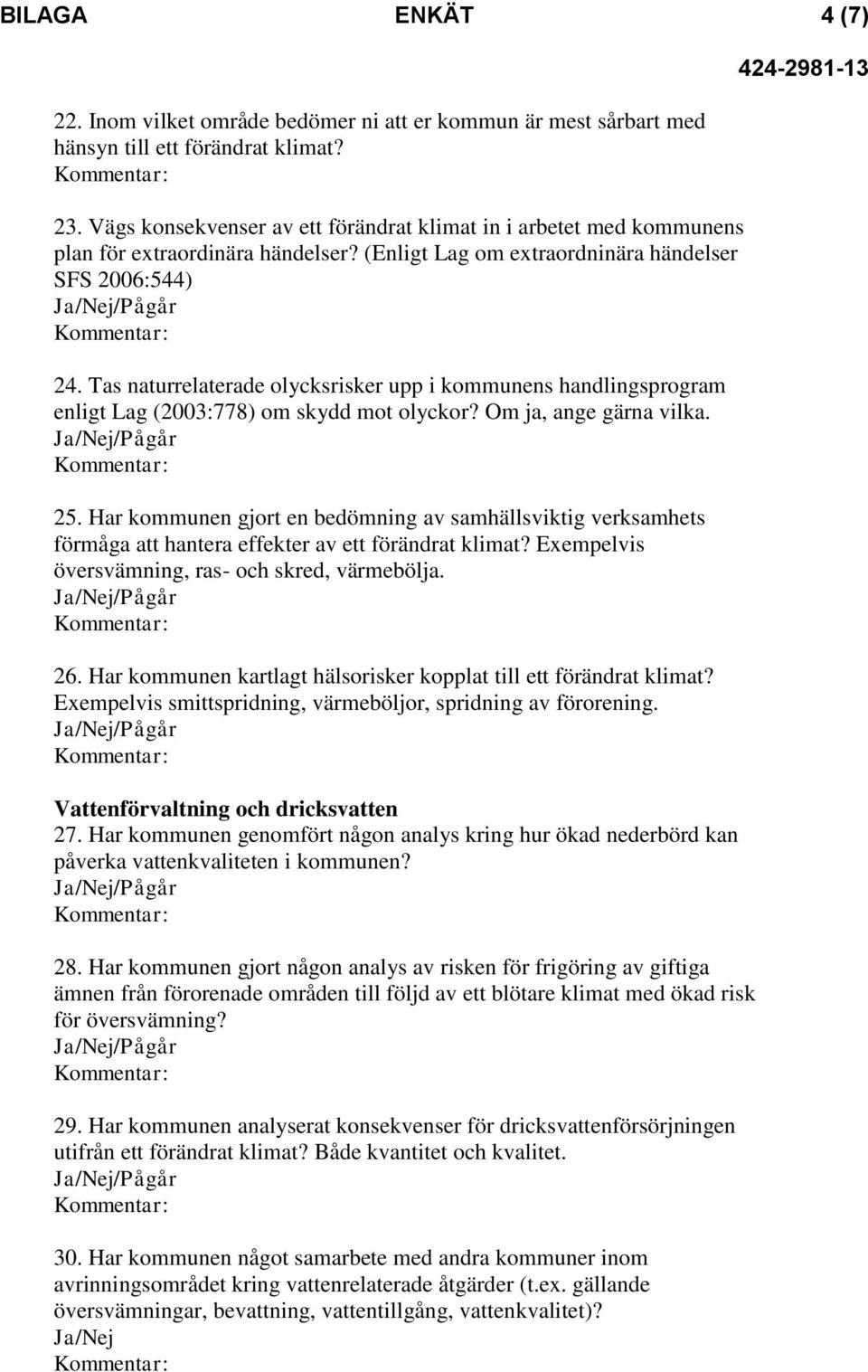 Tas naturrelaterade olycksrisker upp i kommunens handlingsprogram enligt Lag (2003:778) om skydd mot olyckor? Om ja, ange gärna vilka. /Pågår 25.