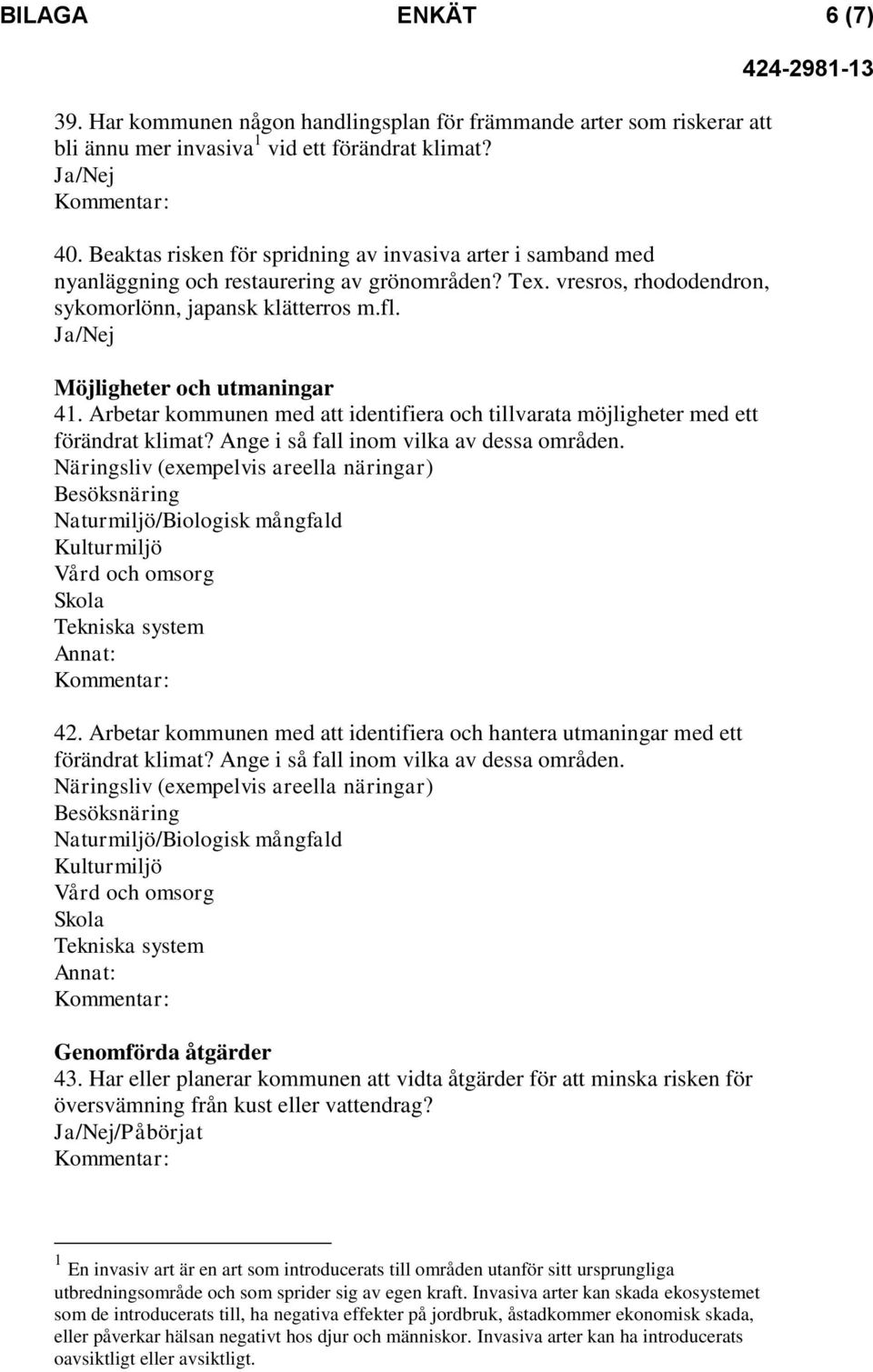 Möjligheter och utmaningar 41. Arbetar kommunen med att identifiera och tillvarata möjligheter med ett förändrat klimat? Ange i så fall inom vilka av dessa områden.