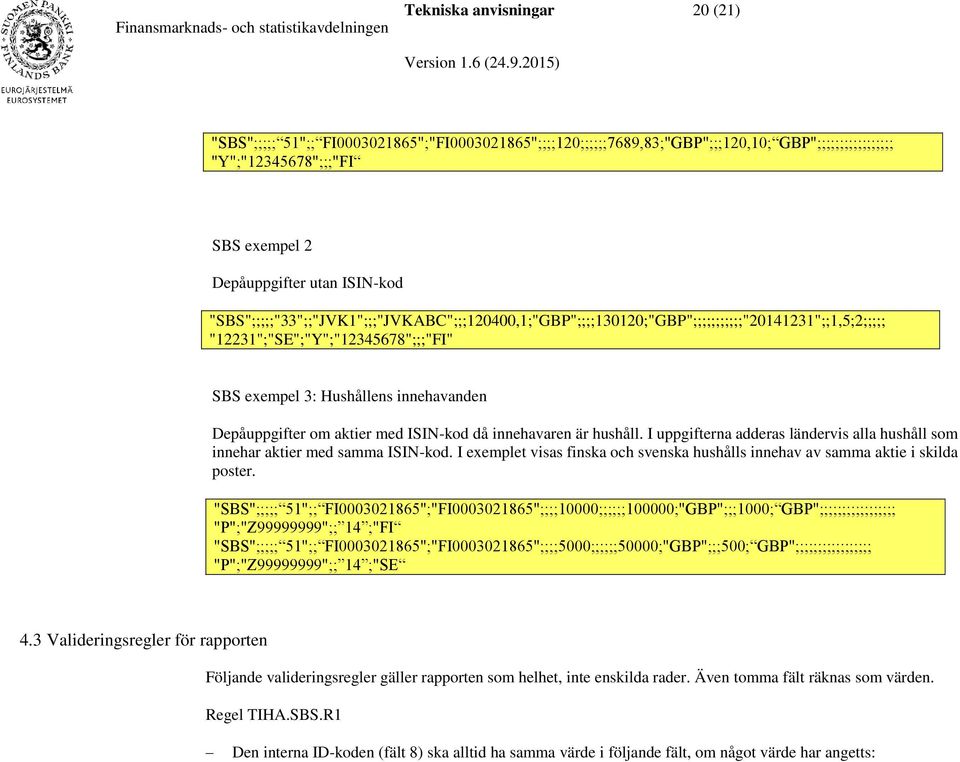 med ISIN-kod då innehavaren är hushåll. I uppgifterna adderas ländervis alla hushåll som innehar aktier med samma ISIN-kod.