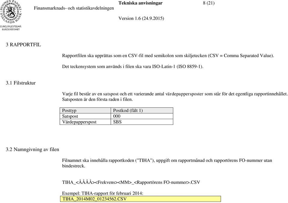 1 Filstruktur Varje fil består av en satspost och ett varierande antal värdepappersposter som står för det egentliga rapportinnehållet. Satsposten är den första raden i filen.