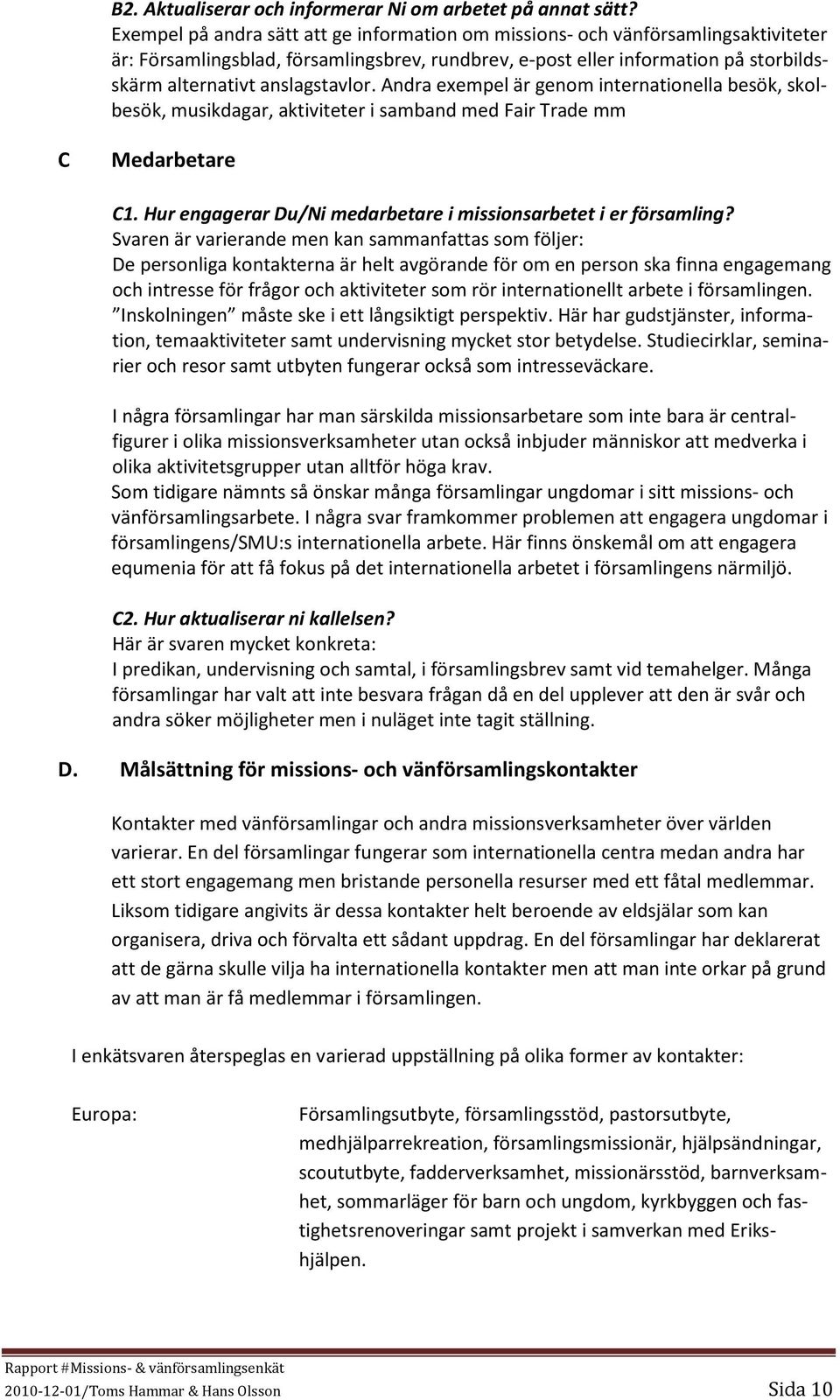 anslagstavlor. Andra exempel är genom internationella besök, skolbesök, musikdagar, aktiviteter i samband med Fair Trade mm C Medarbetare C1.