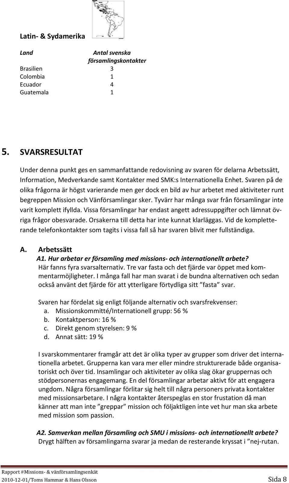 1993 Latin- & Sydamerika Land Antal svenska församlingskontakter Brasilien 3 Colombia 1 Ecuador 4 Guatemala 1 5.