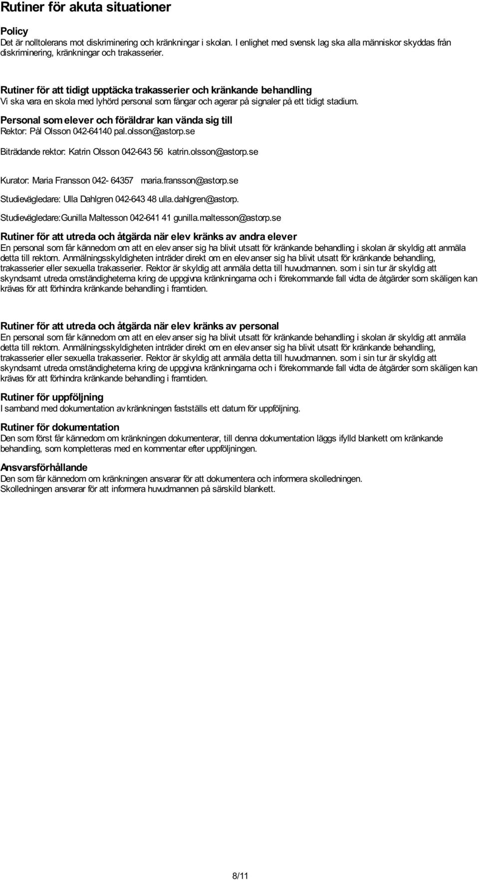 Rutiner för att tidigt upptäcka trakasserier och kränkande behandling Vi ska vara en skola med lyhörd personal som fångar och agerar på signaler på ett tidigt stadium.