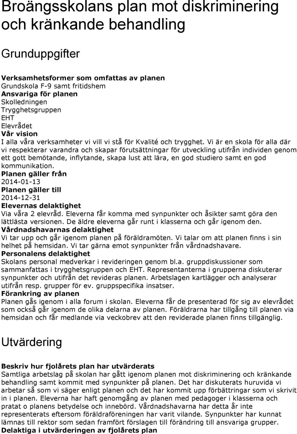 Vi är en skola för alla där vi respekterar varandra och skapar förutsättningar för utveckling utifrån individen genom ett gott bemötande, inflytande, skapa lust att lära, en god studiero samt en god