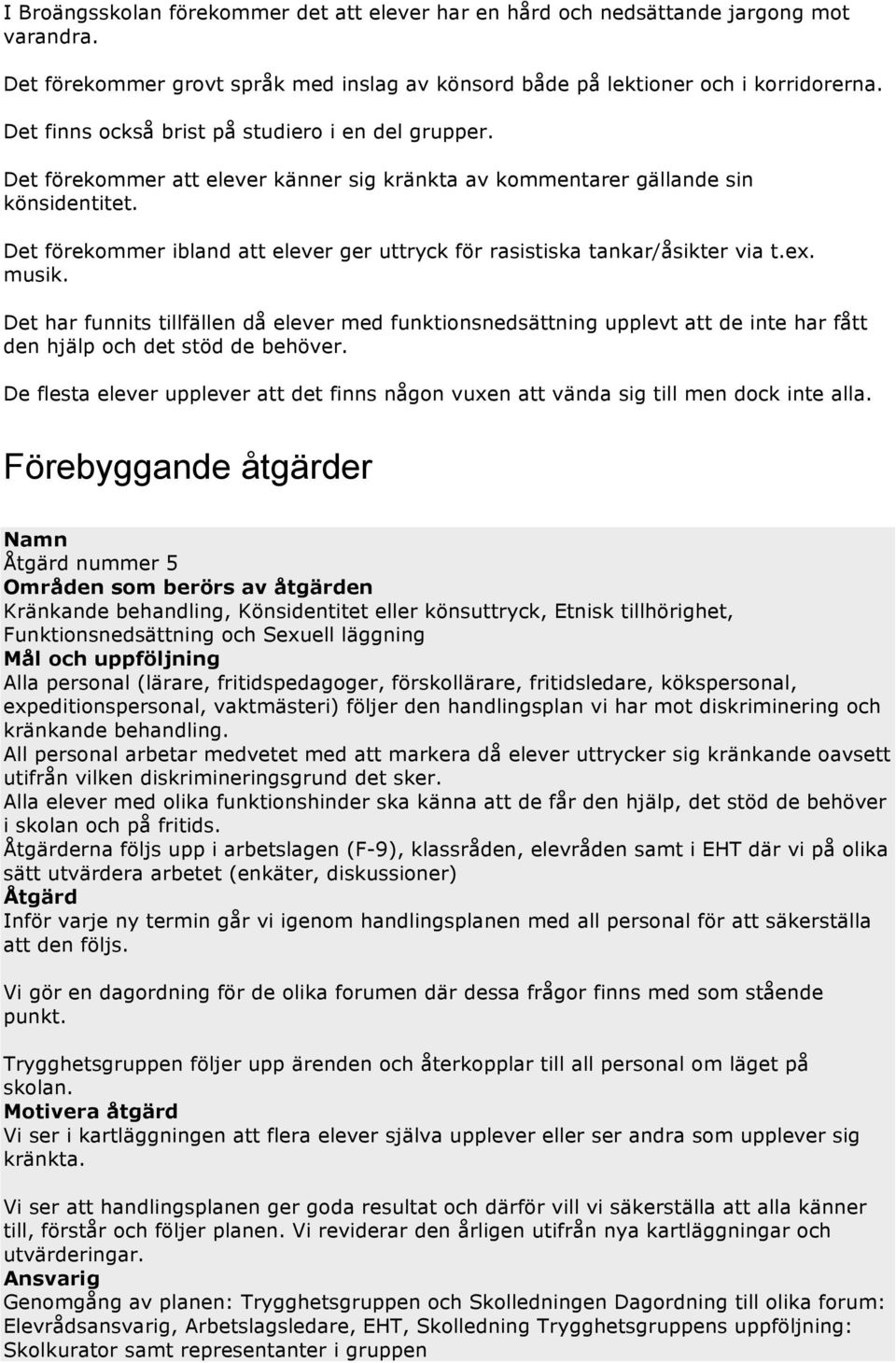 Det förekommer ibland att elever ger uttryck för rasistiska tankar/åsikter via t.ex. musik.