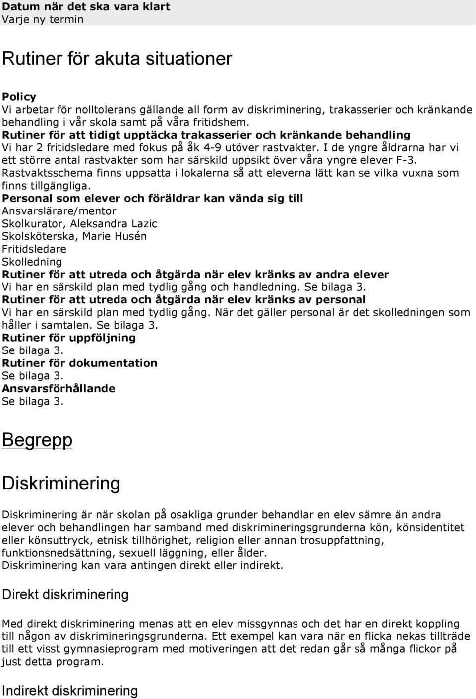 I de yngre åldrarna har vi ett större antal rastvakter som har särskild uppsikt över våra yngre elever F-3.