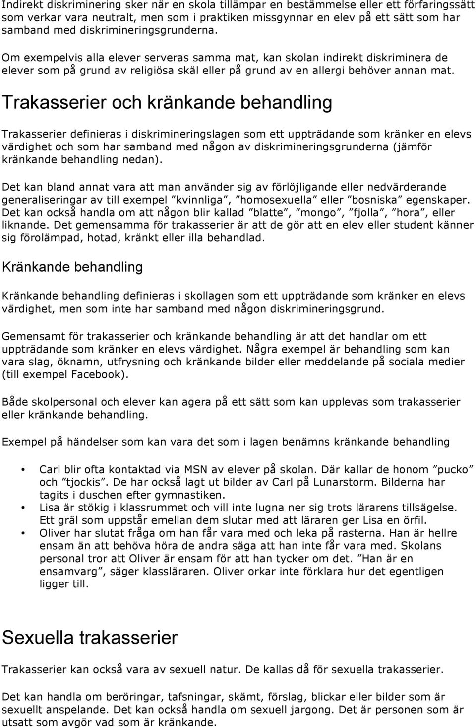 Trakasserier och kränkande behandling Trakasserier definieras i diskrimineringslagen som ett uppträdande som kränker en elevs värdighet och som har samband med någon av diskrimineringsgrunderna