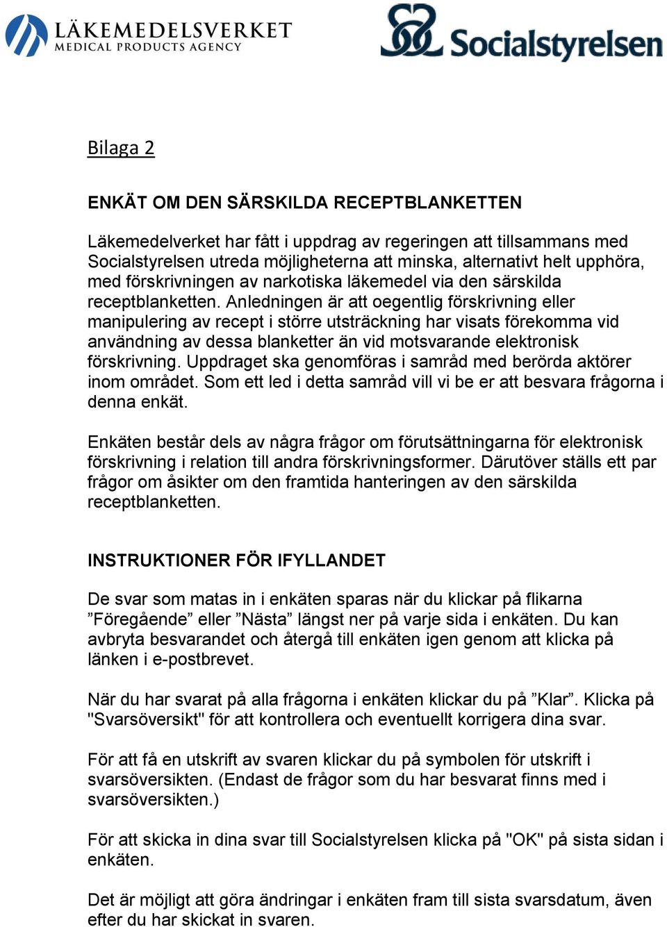 Anledningen är att oegentlig förskrivning eller manipulering av recept i större utsträckning har visats förekomma vid användning av dessa blanketter än vid motsvarande elektronisk förskrivning.