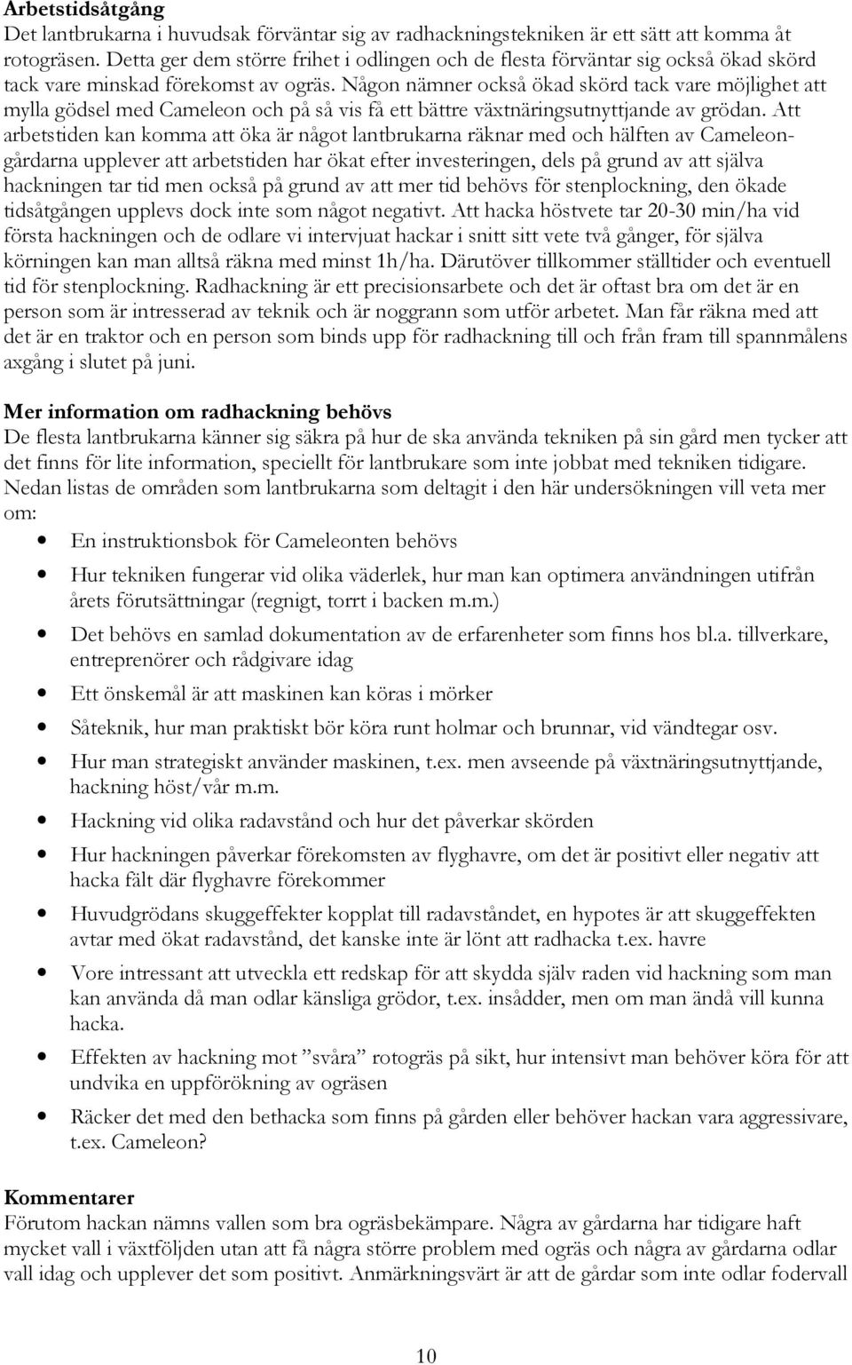 Någon nämner också ökad skörd tack vare möjlighet att mylla gödsel med Cameleon och på så vis få ett bättre växtnäringsutnyttjande av grödan.