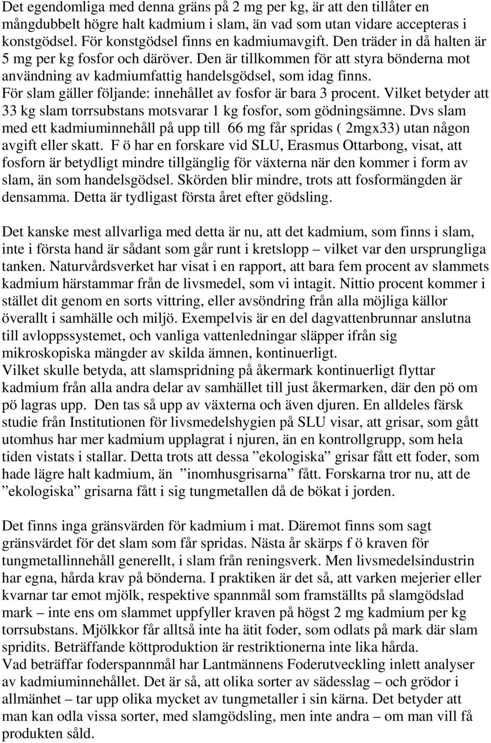 För slam gäller följande: innehållet av fosfor är bara 3 procent. Vilket betyder att 33 kg slam torrsubstans motsvarar 1 kg fosfor, som gödningsämne.
