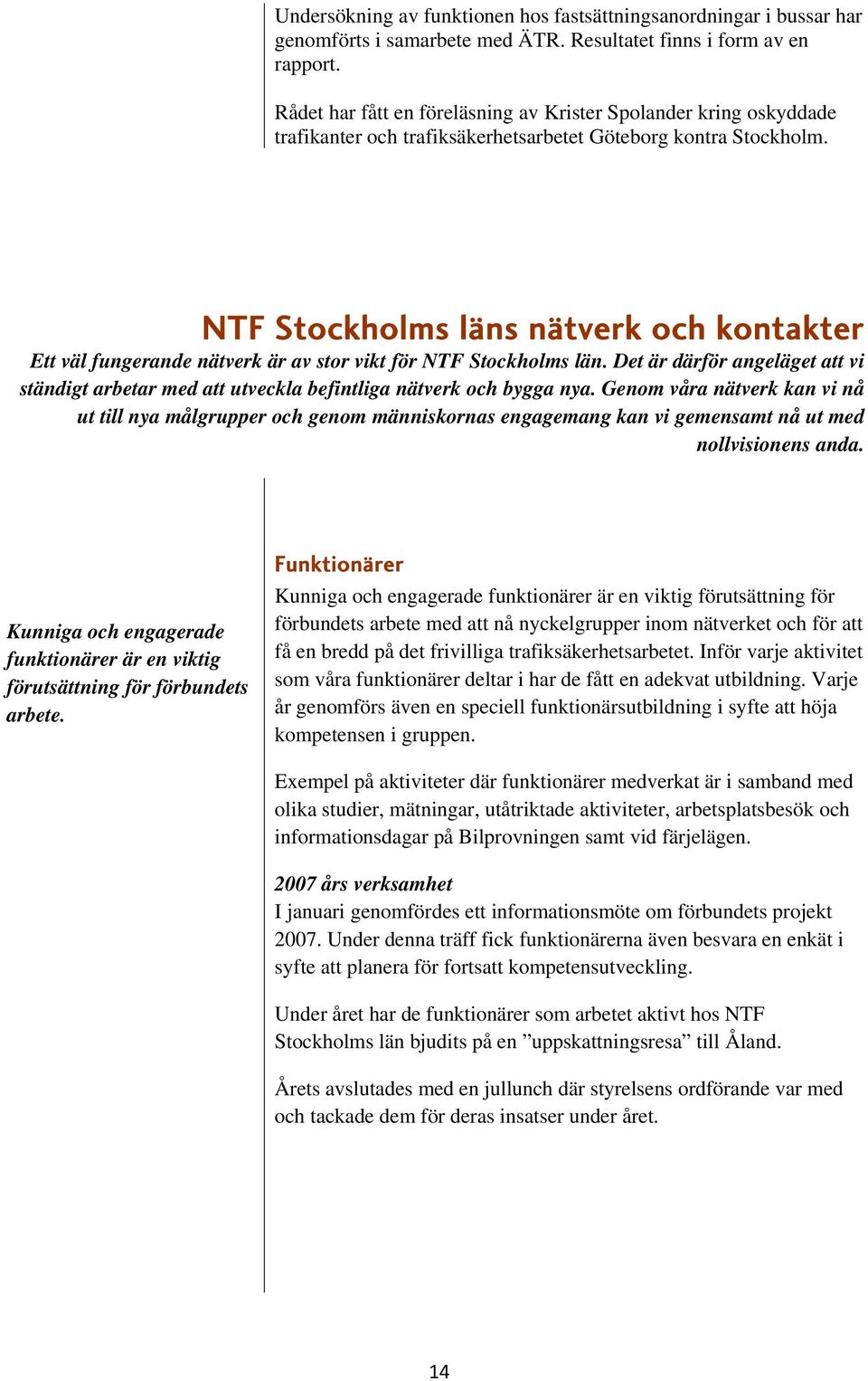 NTF Stockholms läns nätverk och kontakter Ett väl fungerande nätverk är av stor vikt för NTF Stockholms län.