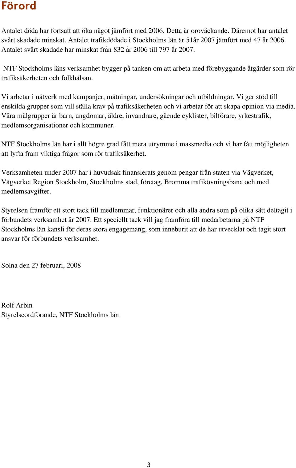 NTF Stockholms läns verksamhet bygger på tanken om att arbeta med förebyggande åtgärder som rör trafiksäkerheten och folkhälsan.