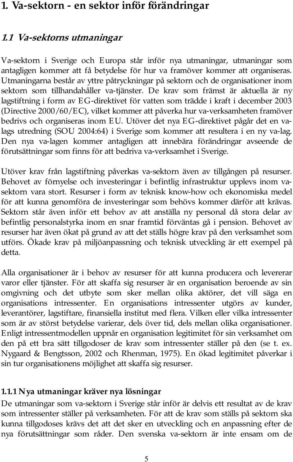 Utmaningarna består av yttre påtryckningar på sektorn och de organisationer inom sektorn som tillhandahåller va-tjänster.