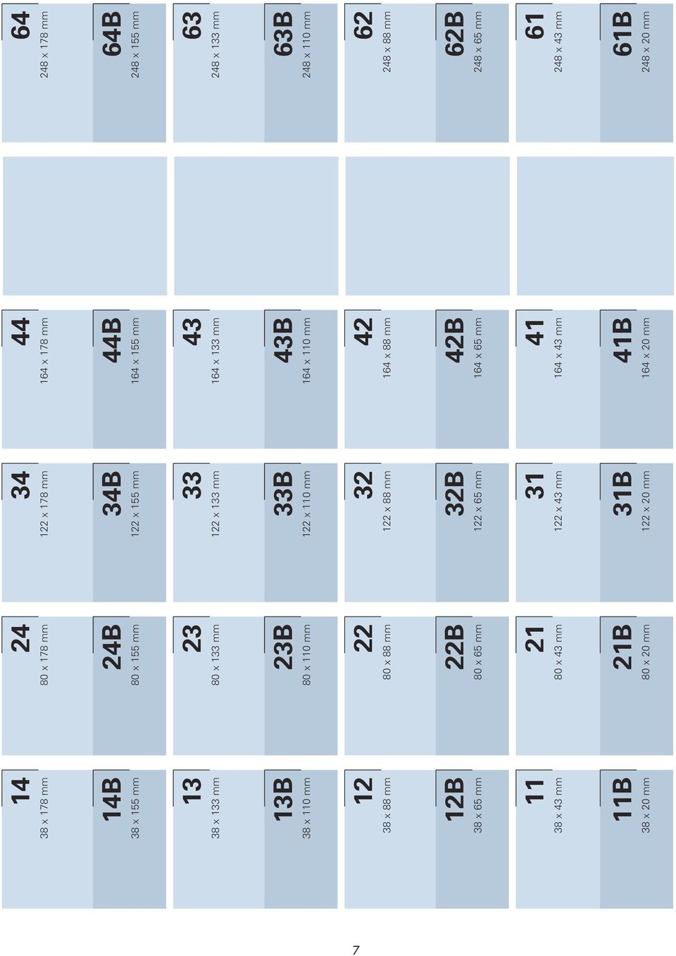 x 88 mm 32B 122 x 65 mm 31 122 x 43 mm 31B 122 x 20 mm 44 164 x 178 mm 44B 164 x 155 mm 43 164 x 133 mm 43B 164 x 110 mm 42 164 x 88 mm 42B 164 x 65 mm 41