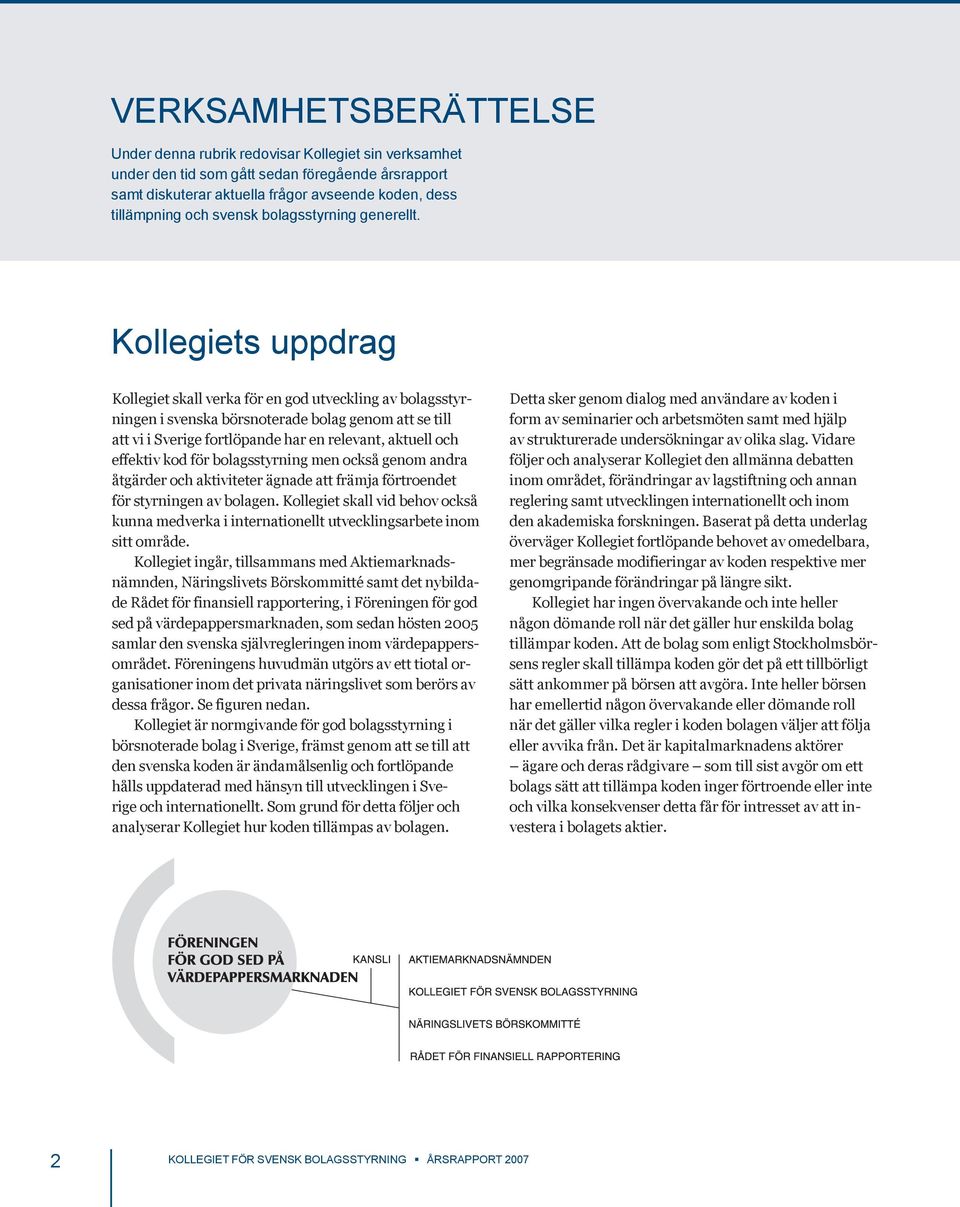Kollegiets uppdrag Kollegiet skall verka för en god utveckling av bolagsstyrningen i svenska börsnoterade bolag genom att se till att vi i Sverige fortlöpande har en relevant, aktuell och effektiv
