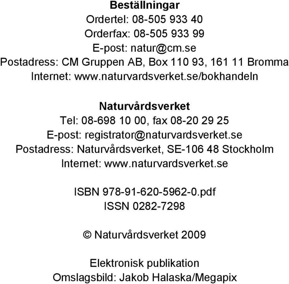 se/bokhandeln Naturvårdsverket Tel: 08-698 10 00, fax 08-20 29 25 E-post: registrator@naturvardsverket.