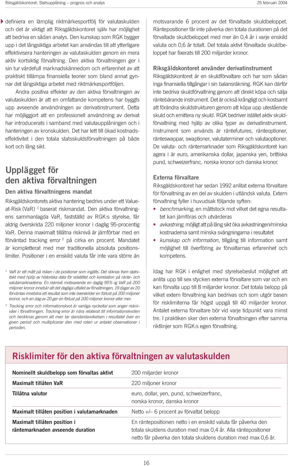 Den aktiva fövaltningen ge i sin tu vädefull maknadskännedom oh efaenhet av att paktiskt tillämpa finansiella teoie som bland annat gynna det långsiktiga abetet med iktmäkespotföljen.