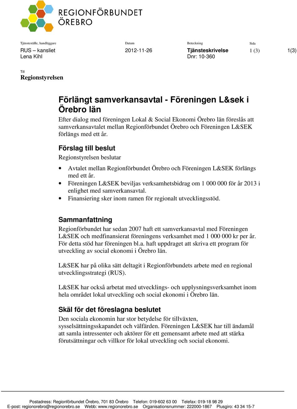 Förslag till beslut Regionstyrelsen beslutar Avtalet mellan Regionförbundet Örebro och Föreningen L&SEK förlängs med ett år.