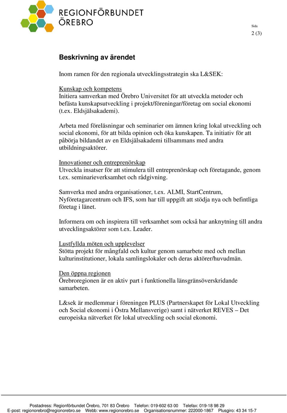 Arbeta med föreläsningar och seminarier om ämnen kring lokal utveckling och social ekonomi, för att bilda opinion och öka kunskapen.