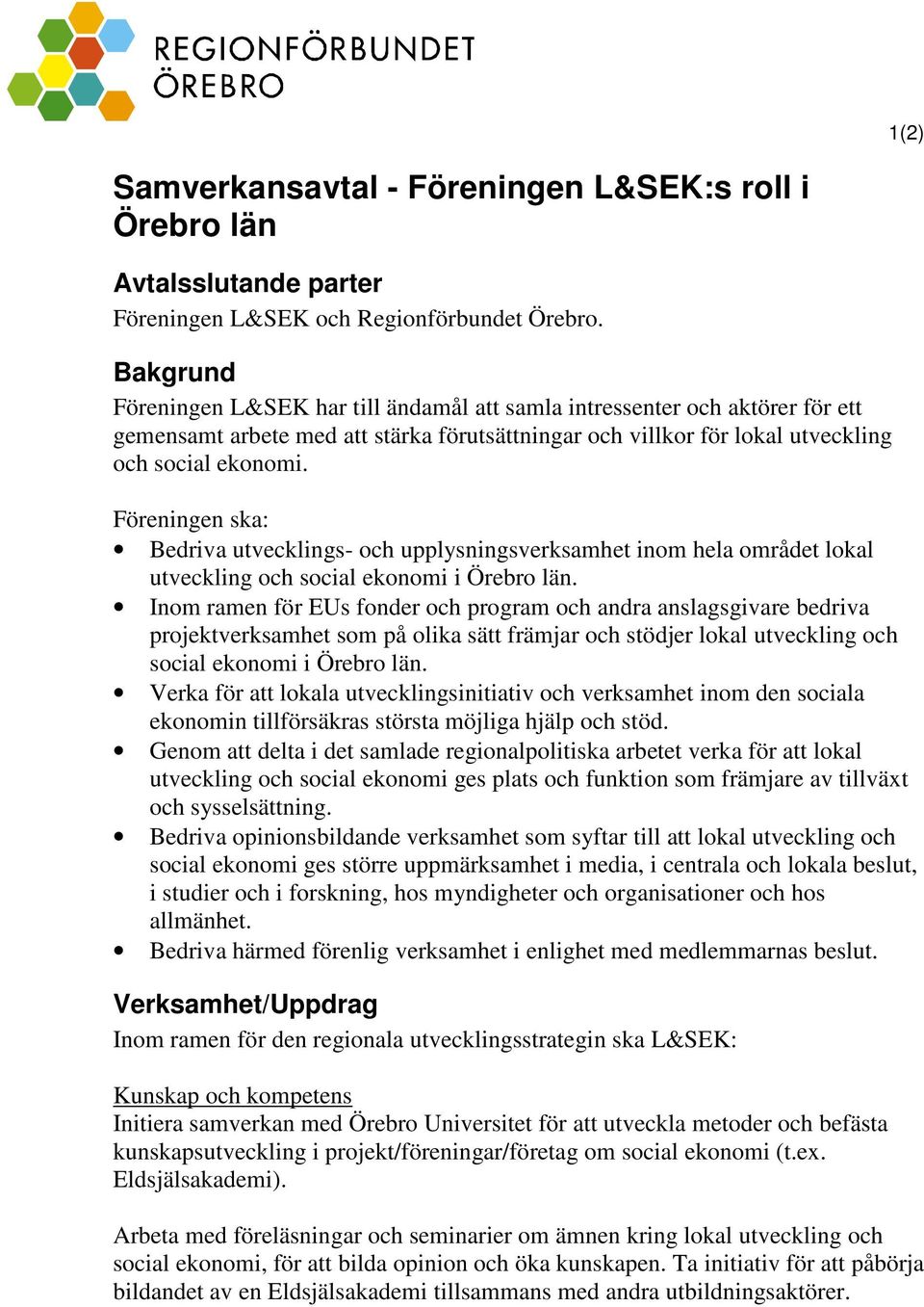 Föreningen ska: Bedriva utvecklings- och upplysningsverksamhet inom hela området lokal utveckling och social ekonomi i Örebro län.
