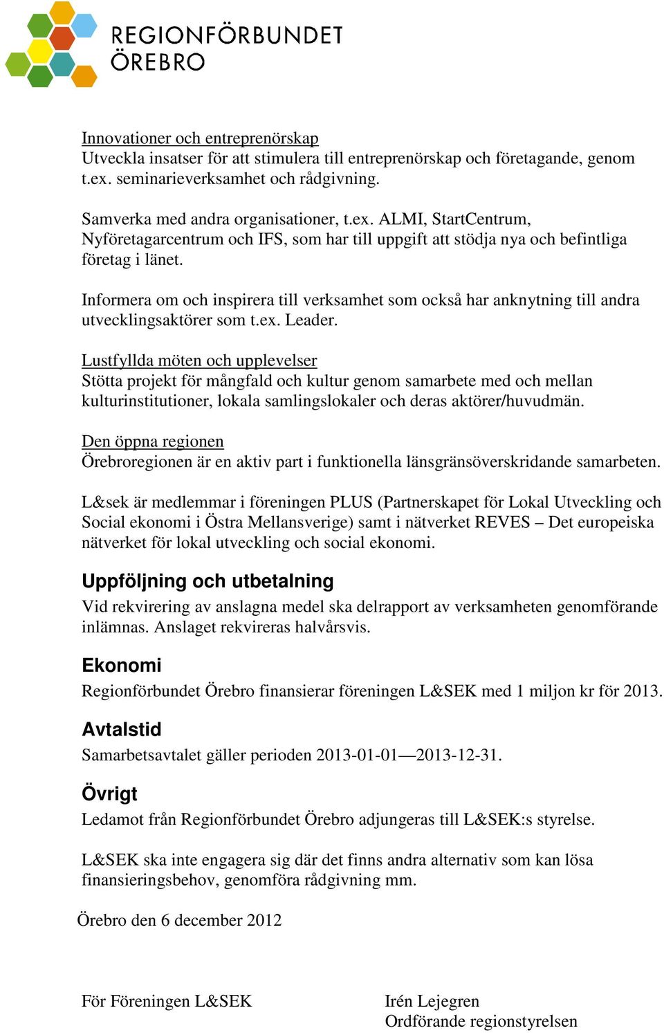 Informera om och inspirera till verksamhet som också har anknytning till andra utvecklingsaktörer som t.ex. Leader.