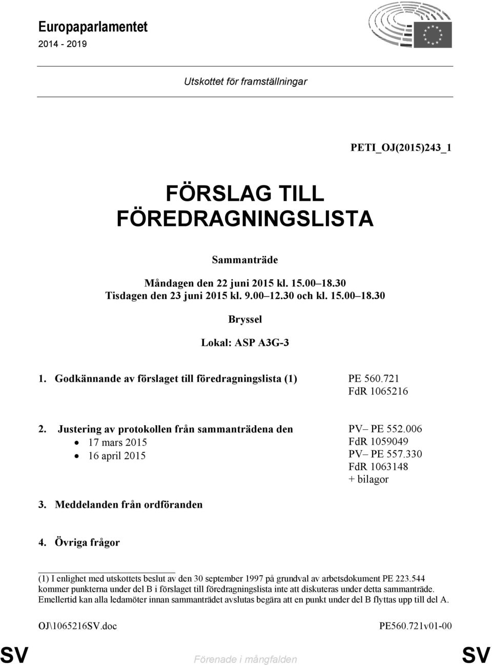 Justering av protokollen från sammanträdena den 17 mars 2015 16 april 2015 PV PE 552.006 FdR 1059049 PV PE 557.330 FdR 1063148 + bilagor 3. Meddelanden från ordföranden 4.