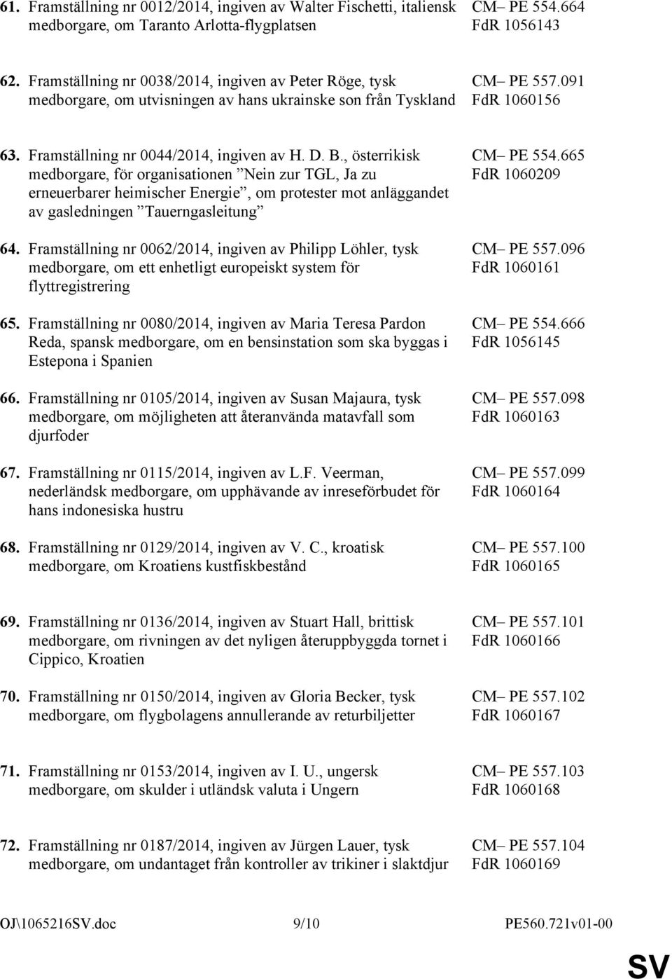 , österrikisk medborgare, för organisationen Nein zur TGL, Ja zu erneuerbarer heimischer Energie, om protester mot anläggandet av gasledningen Tauerngasleitung 64.