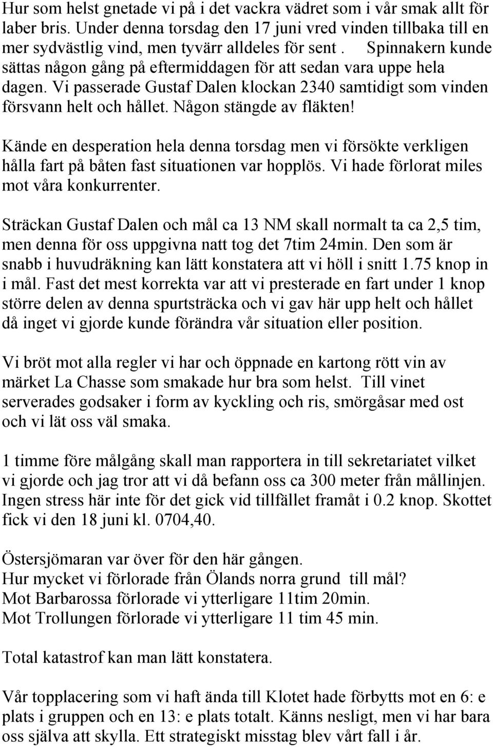 Kände en desperation hela denna torsdag men vi försökte verkligen hålla fart på båten fast situationen var hopplös. Vi hade förlorat miles mot våra konkurrenter.
