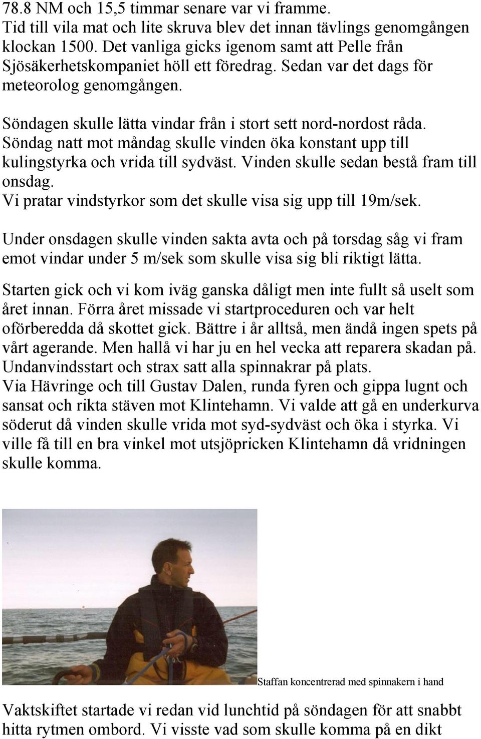 Söndag natt mot måndag skulle vinden öka konstant upp till kulingstyrka och vrida till sydväst. Vinden skulle sedan bestå fram till onsdag.
