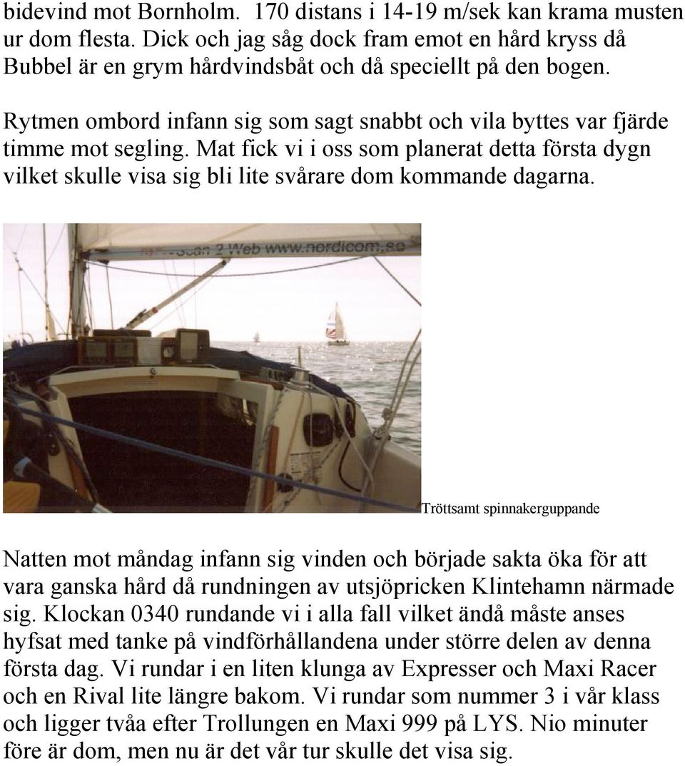 Tröttsamt spinnakerguppande Natten mot måndag infann sig vinden och började sakta öka för att vara ganska hård då rundningen av utsjöpricken Klintehamn närmade sig.