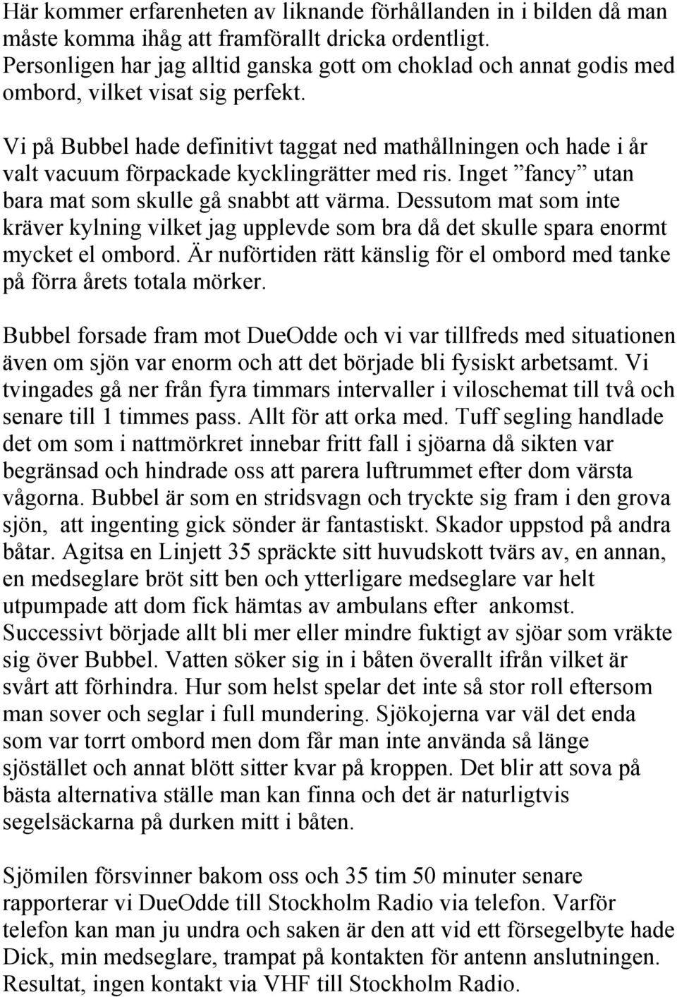 Vi på Bubbel hade definitivt taggat ned mathållningen och hade i år valt vacuum förpackade kycklingrätter med ris. Inget fancy utan bara mat som skulle gå snabbt att värma.