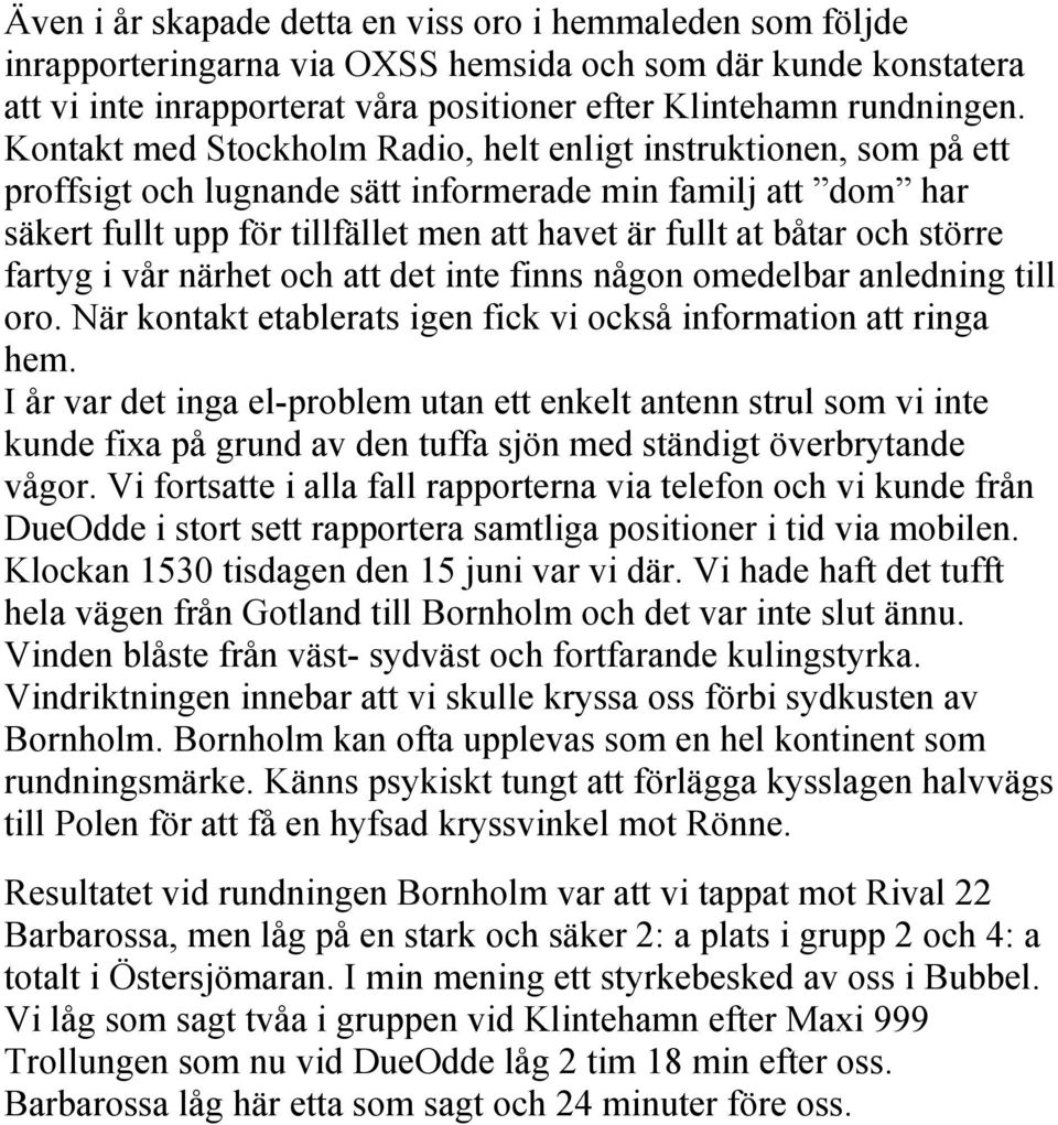 större fartyg i vår närhet och att det inte finns någon omedelbar anledning till oro. När kontakt etablerats igen fick vi också information att ringa hem.