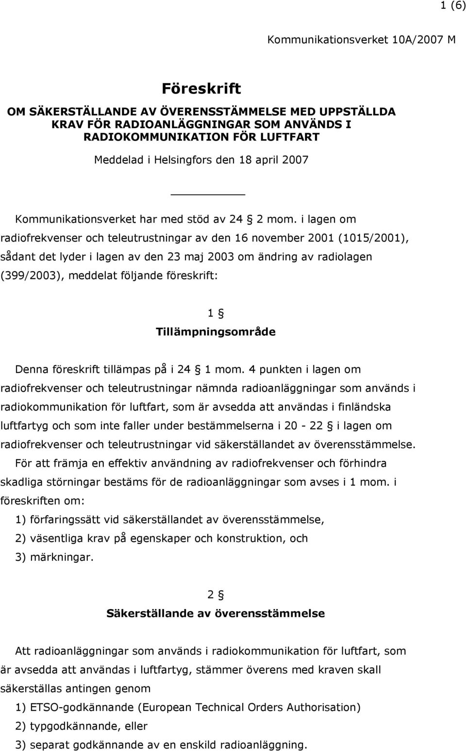 i lagen om radiofrekvenser och teleutrustningar av den 16 november 2001 (1015/2001), sådant det lyder i lagen av den 23 maj 2003 om ändring av radiolagen (399/2003), meddelat följande föreskrift: 1