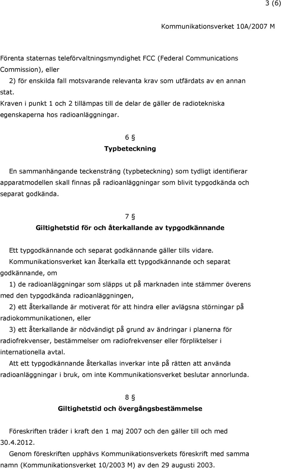 6 Typbeteckning En sammanhängande teckensträng (typbeteckning) som tydligt identifierar apparatmodellen skall finnas på radioanläggningar som blivit typgodkända och separat godkända.