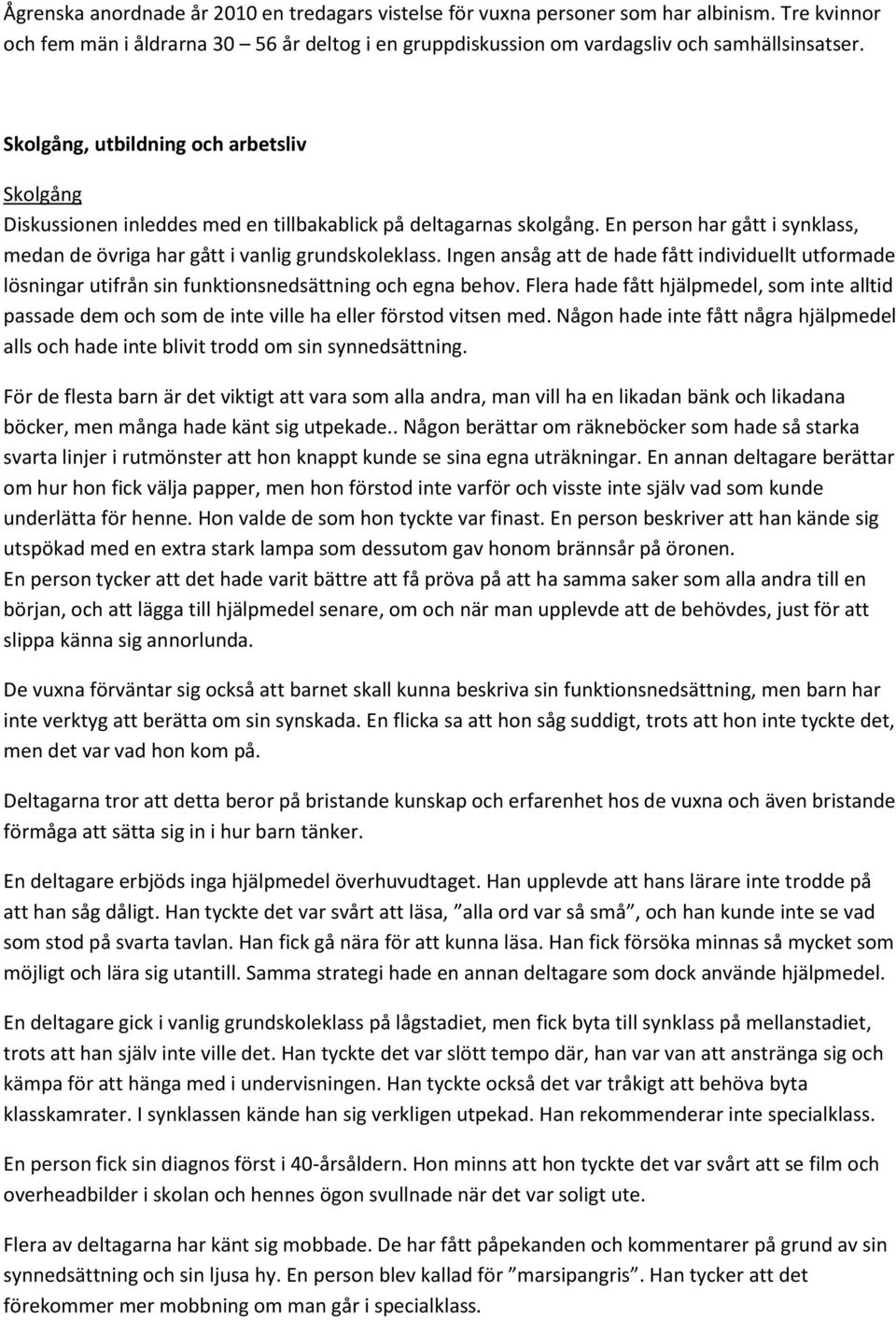 Ingen ansåg att de hade fått individuellt utformade lösningar utifrån sin funktionsnedsättning och egna behov.