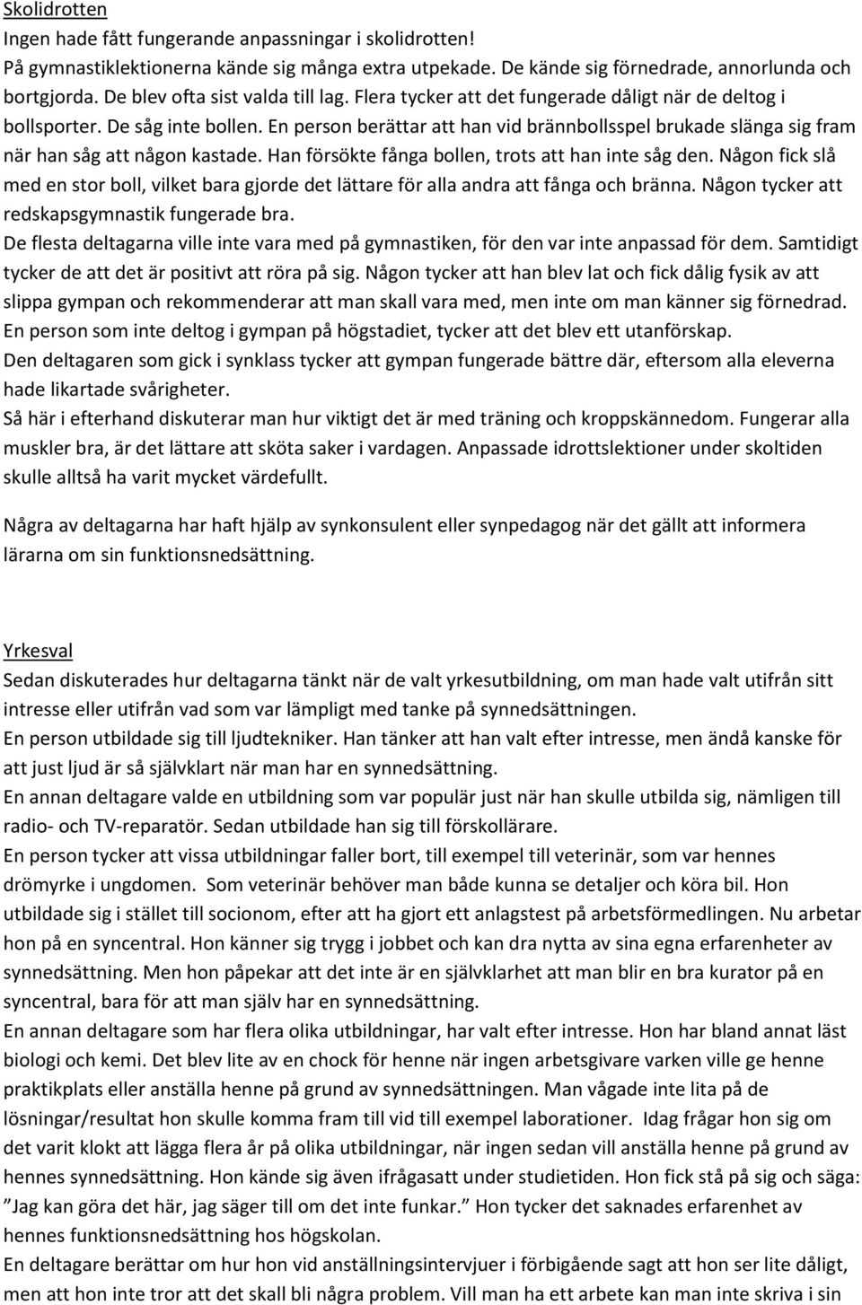 En person berättar att han vid brännbollsspel brukade slänga sig fram när han såg att någon kastade. Han försökte fånga bollen, trots att han inte såg den.
