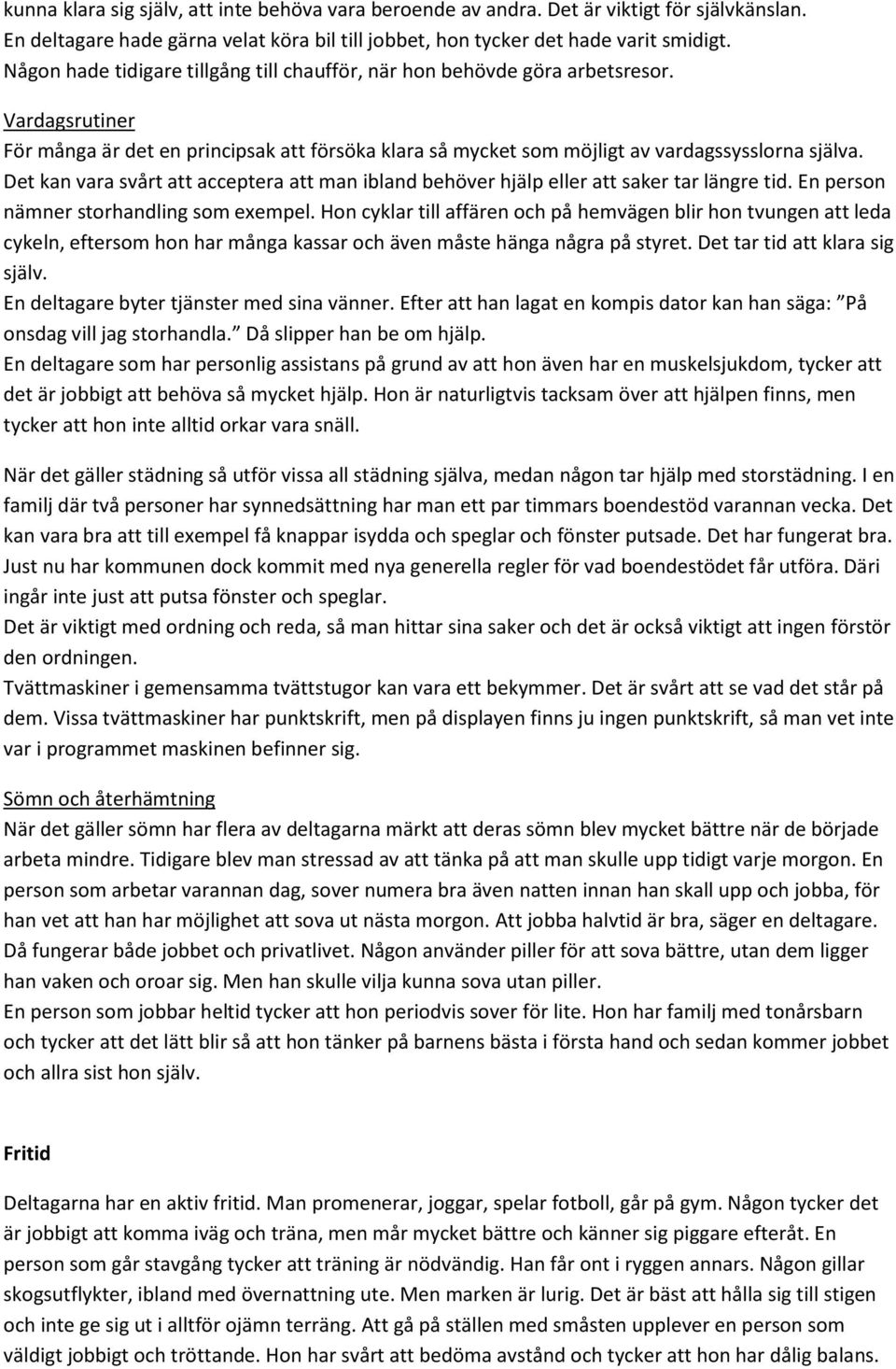 Det kan vara svårt att acceptera att man ibland behöver hjälp eller att saker tar längre tid. En person nämner storhandling som exempel.
