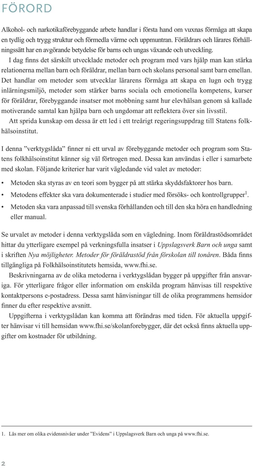 I dag finns det särskilt utvecklade metoder och program med vars hjälp man kan stärka relationerna mellan barn och föräldrar, mellan barn och skolans personal samt barn emellan.