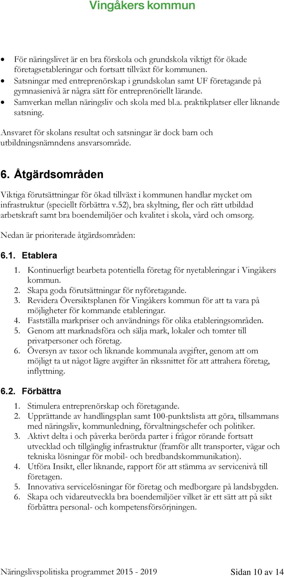 Ansvaret för skolans resultat och satsningar är dock barn och utbildningsnämndens ansvarsområde. 6.