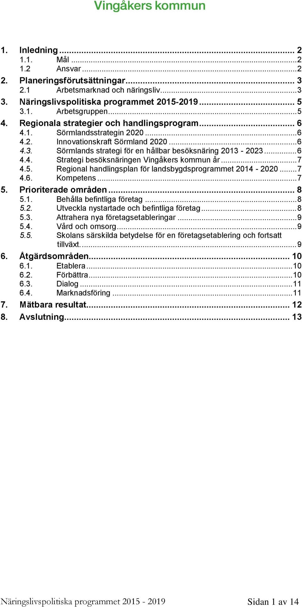 .. 7 4.5. Regional handlingsplan för landsbygdsprogrammet 2014-2020... 7 4.6. Kompetens... 7 5. Prioriterade områden... 8 5.1. Behålla befintliga företag... 8 5.2. Utveckla nystartade och befintliga företag.