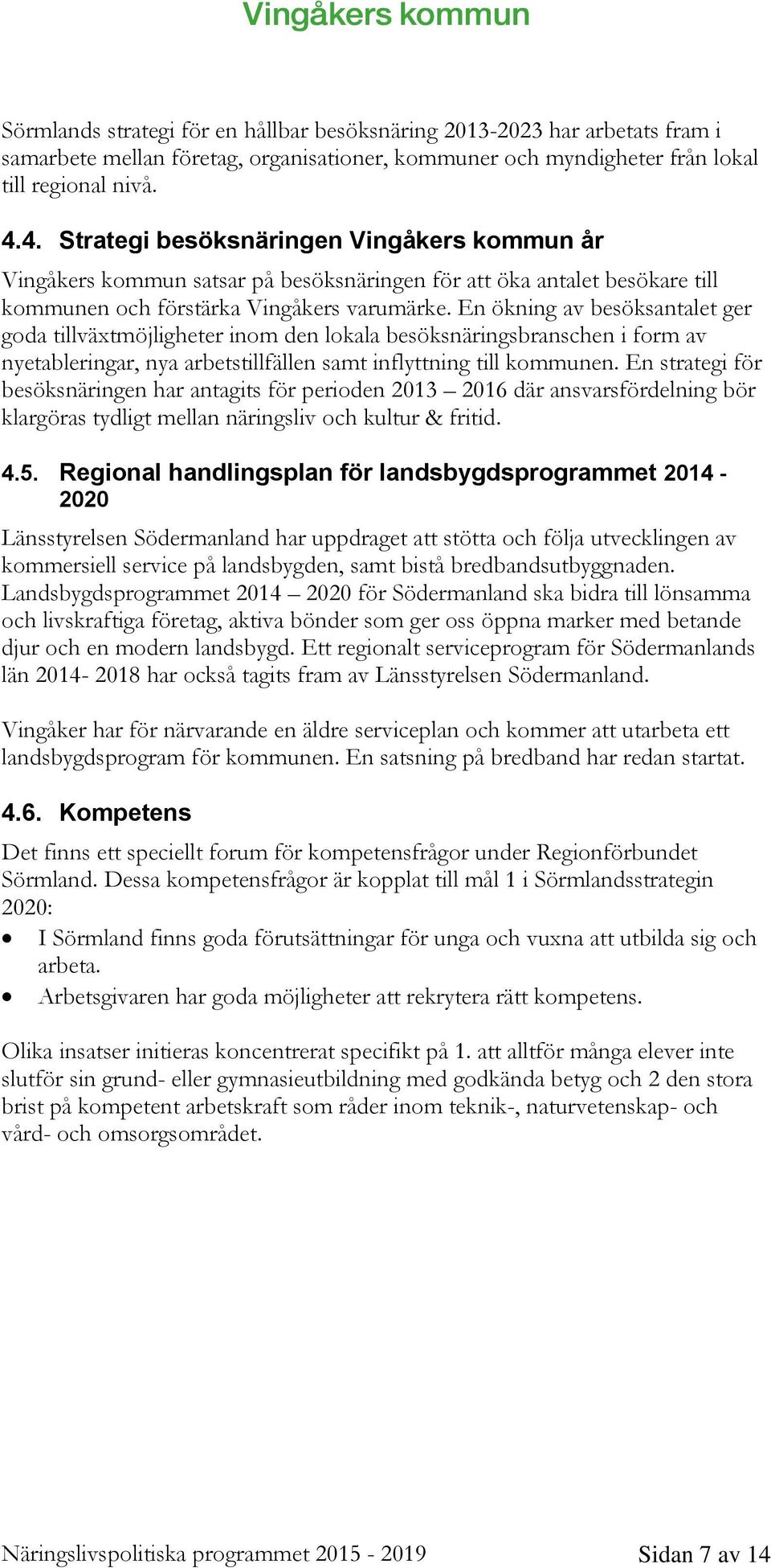 En ökning av besöksantalet ger goda tillväxtmöjligheter inom den lokala besöksnäringsbranschen i form av nyetableringar, nya arbetstillfällen samt inflyttning till kommunen.