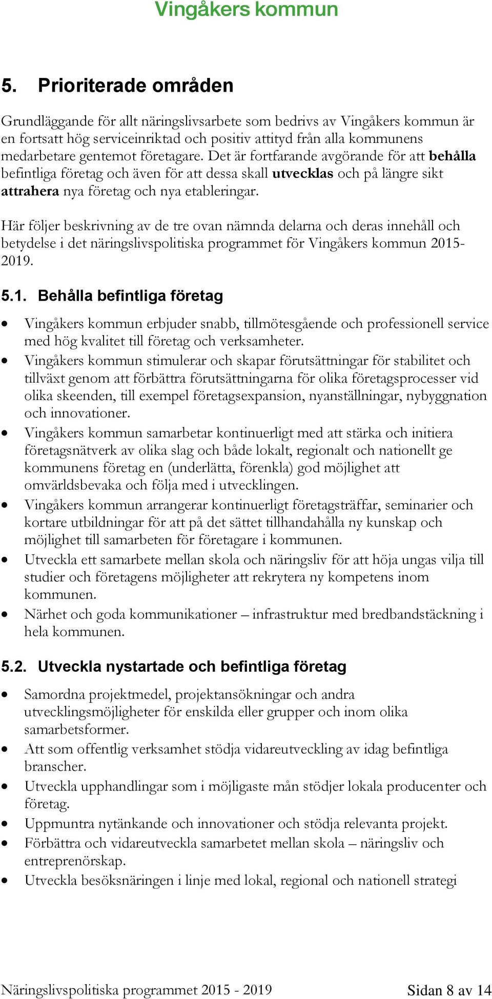 Här följer beskrivning av de tre ovan nämnda delarna och deras innehåll och betydelse i det näringslivspolitiska programmet för Vingåkers kommun 20