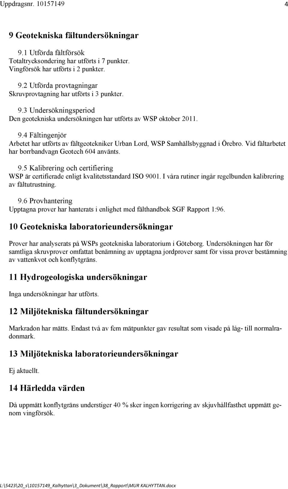 Vid fältarbetet har borrbandvagn Geotech 604 använts. 9.5 Kalibrering och certifiering WSP är certifierade enligt kvalitetsstandard ISO 9001.