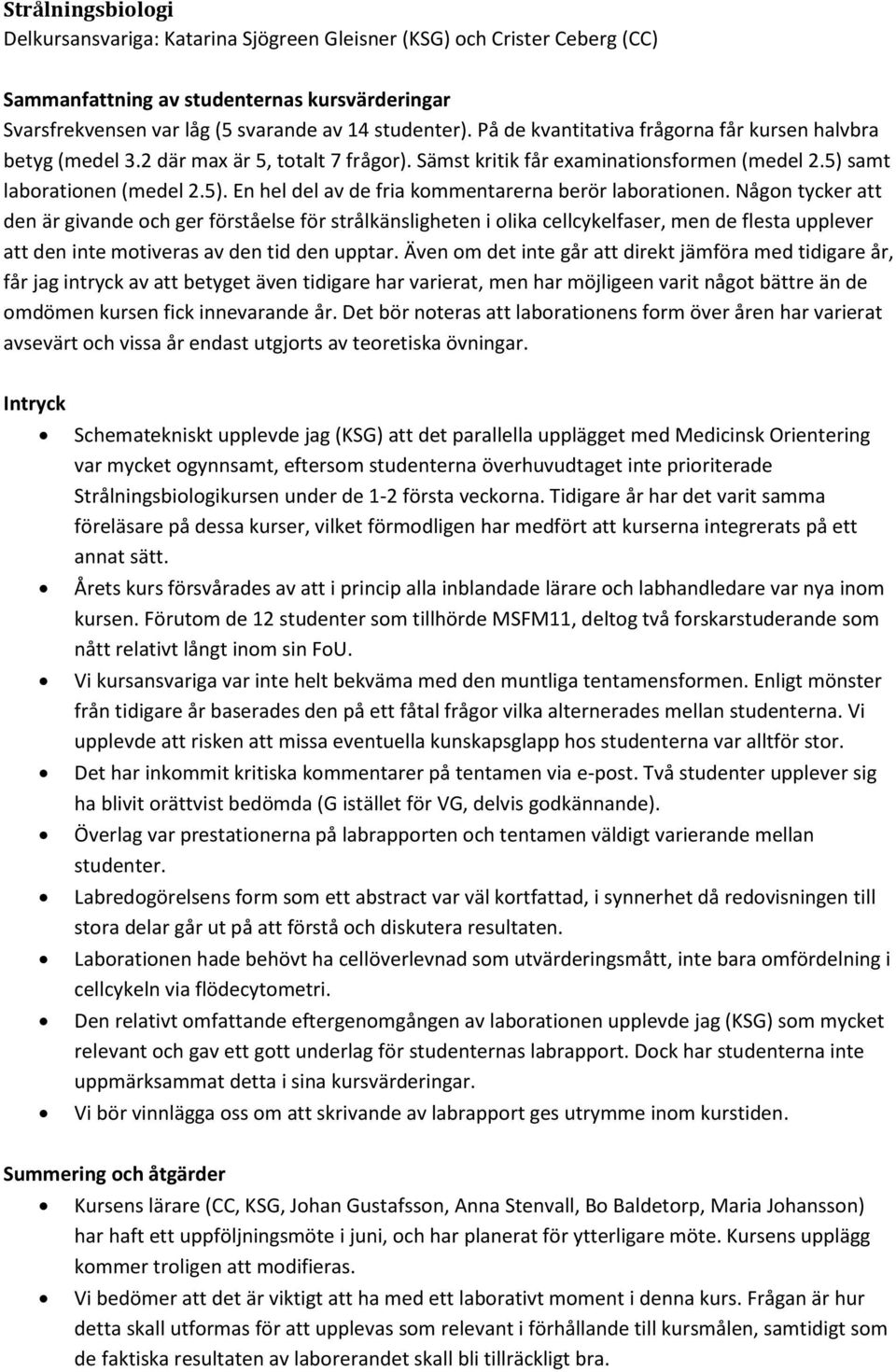 Någon tycker att den är givande och ger förståelse för strålkänsligheten i olika cellcykelfaser, men de flesta upplever att den inte motiveras av den tid den upptar.