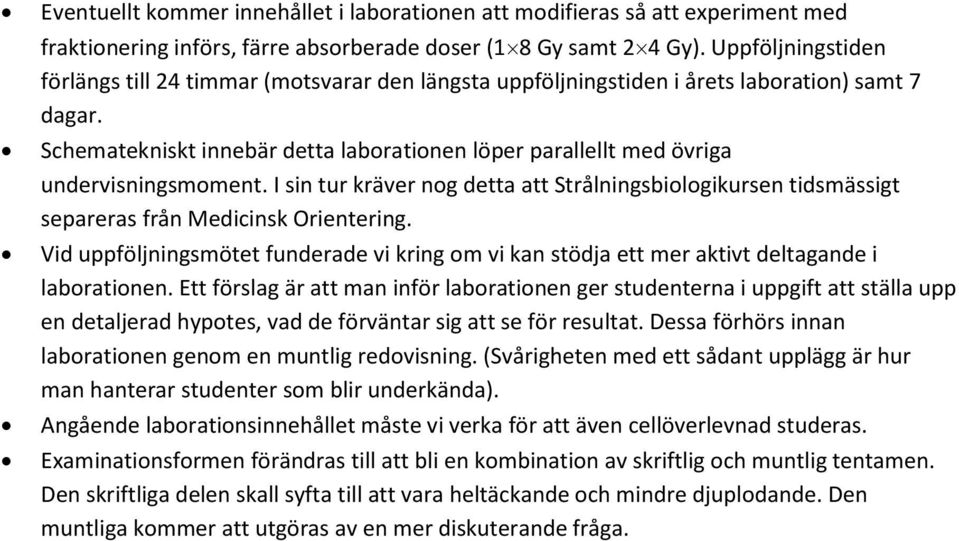 Schematekniskt innebär detta laborationen löper parallellt med övriga undervisningsmoment. I sin tur kräver nog detta att Strålningsbiologikursen tidsmässigt separeras från Medicinsk Orientering.