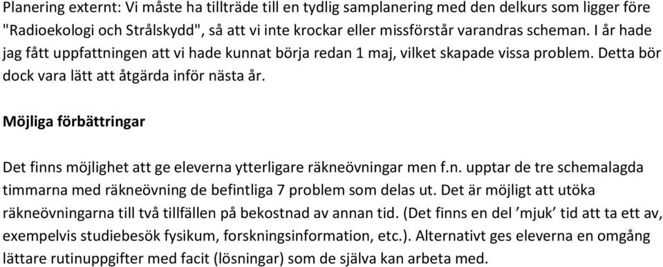 Möjliga förbättringar Det finns möjlighet att ge eleverna ytterligare räkneövningar men f.n. upptar de tre schemalagda timmarna med räkneövning de befintliga 7 problem som delas ut.